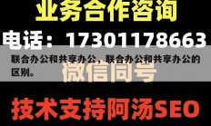 联合办公和共享办公，联合办公和共享办公的区别。