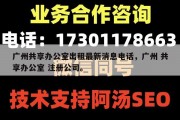 广州共享办公室出租最新消息电话，广州 共享办公室 注册公司。