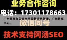 广州共享办公室出租最新消息新闻，广州共享中心。