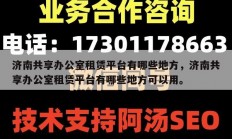 济南共享办公室租赁平台有哪些地方，济南共享办公室租赁平台有哪些地方可以用。