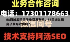 58同城出租房子免费发布吗，58同城出租房子发布收费吗?。